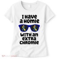 I Have A Homie With An Extra Chromie Down Syndrome Women's T-Shirt thumb 0