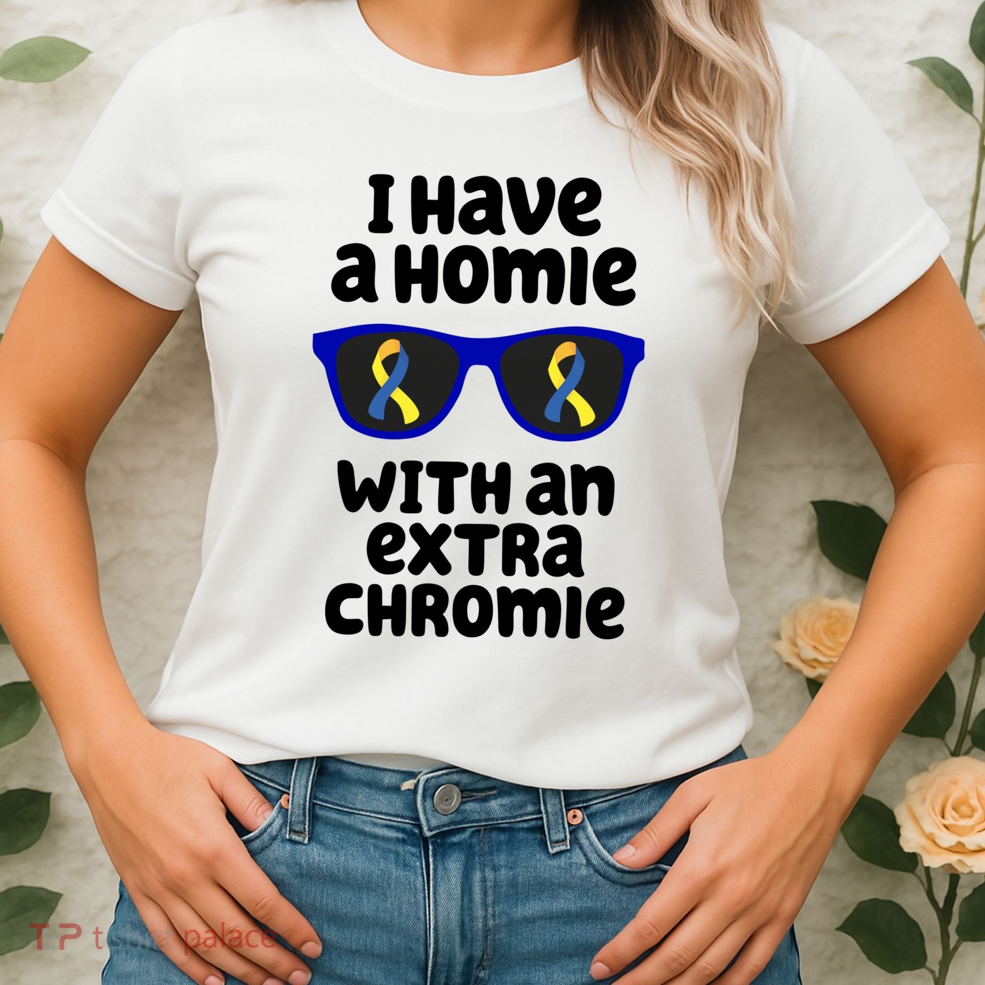 I Have A Homie With An Extra Chromie Down Syndrome Women's T-Shirt