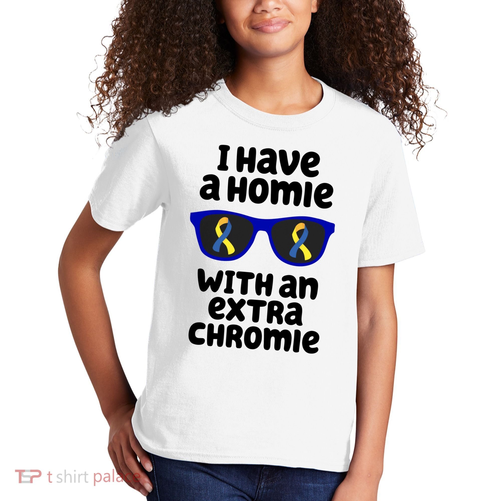 I Have A Homie With An Extra Chromie Down Syndrome Kids T-Shirt