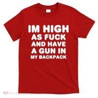 Im High As Fuck And Have A Gun In My Backpack T-Shirt thumb 0
