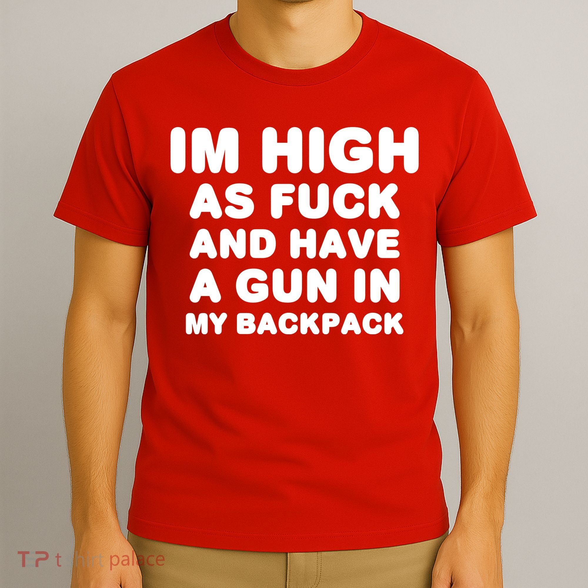 Im High As Fuck And Have A Gun In My Backpack T-Shirt