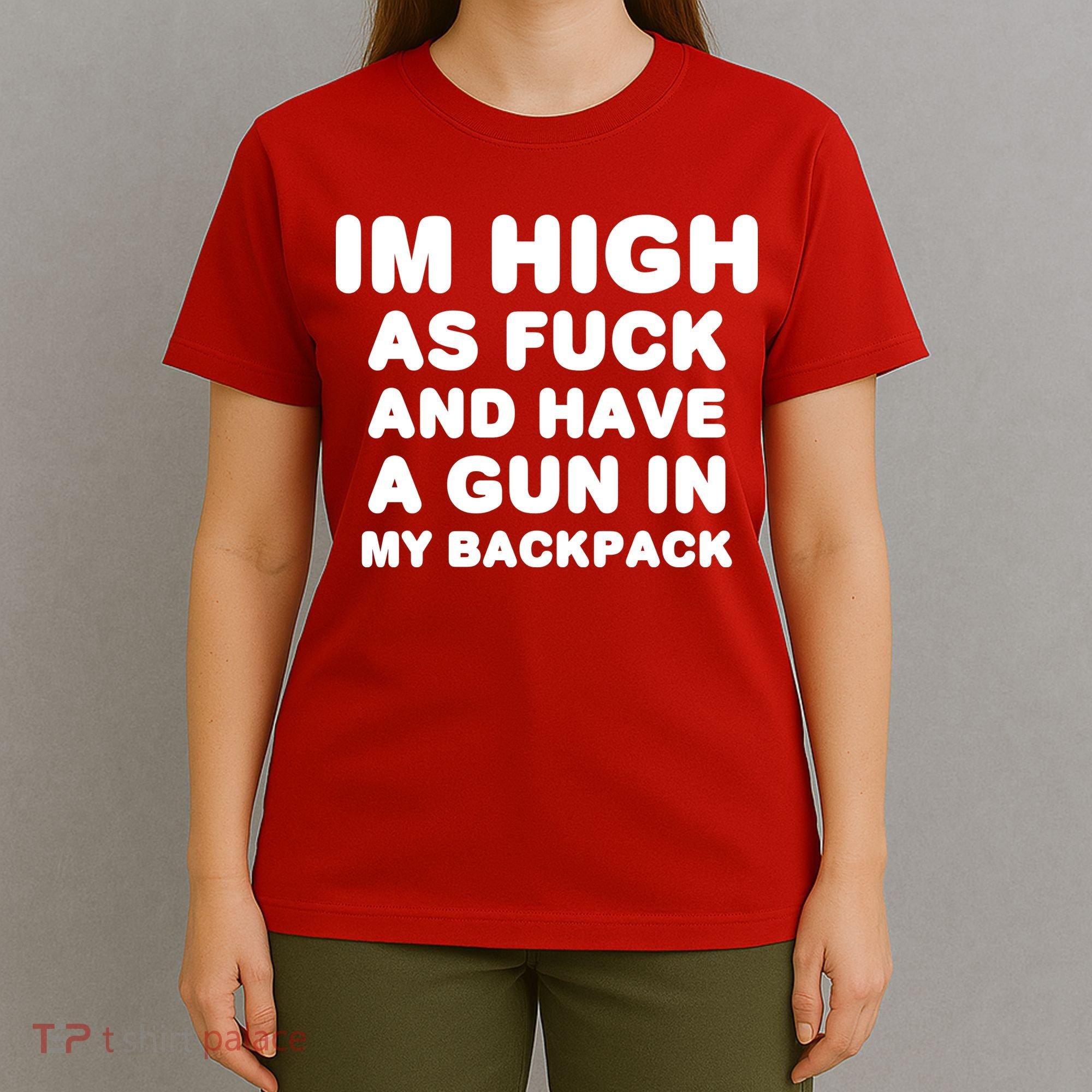 Im High As Fuck And Have A Gun In My Backpack T-Shirt