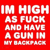 Im High As Fuck And Have A Gun In My Backpack T-Shirt thumb 7