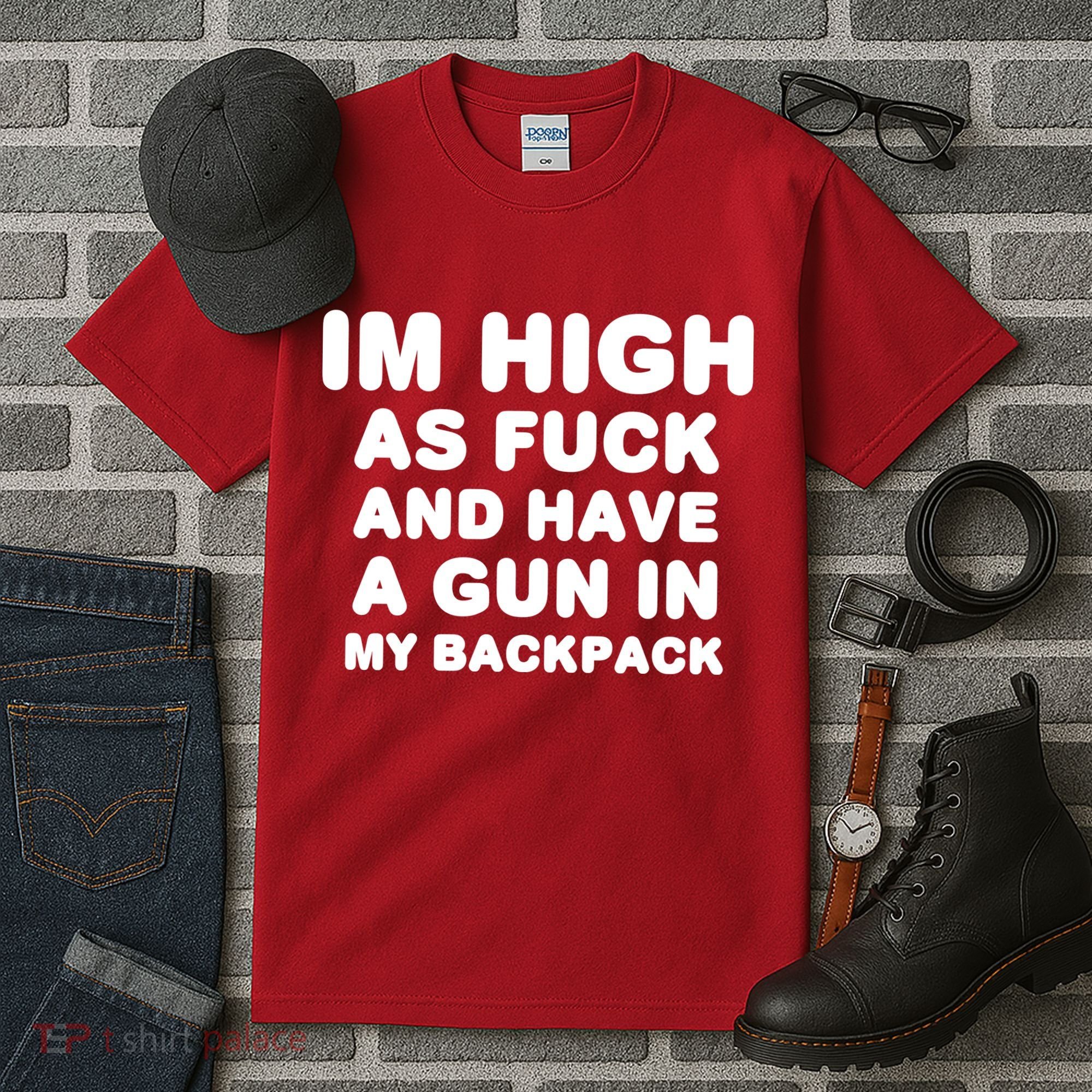 Im High As Fuck And Have A Gun In My Backpack Tall T-Shirt