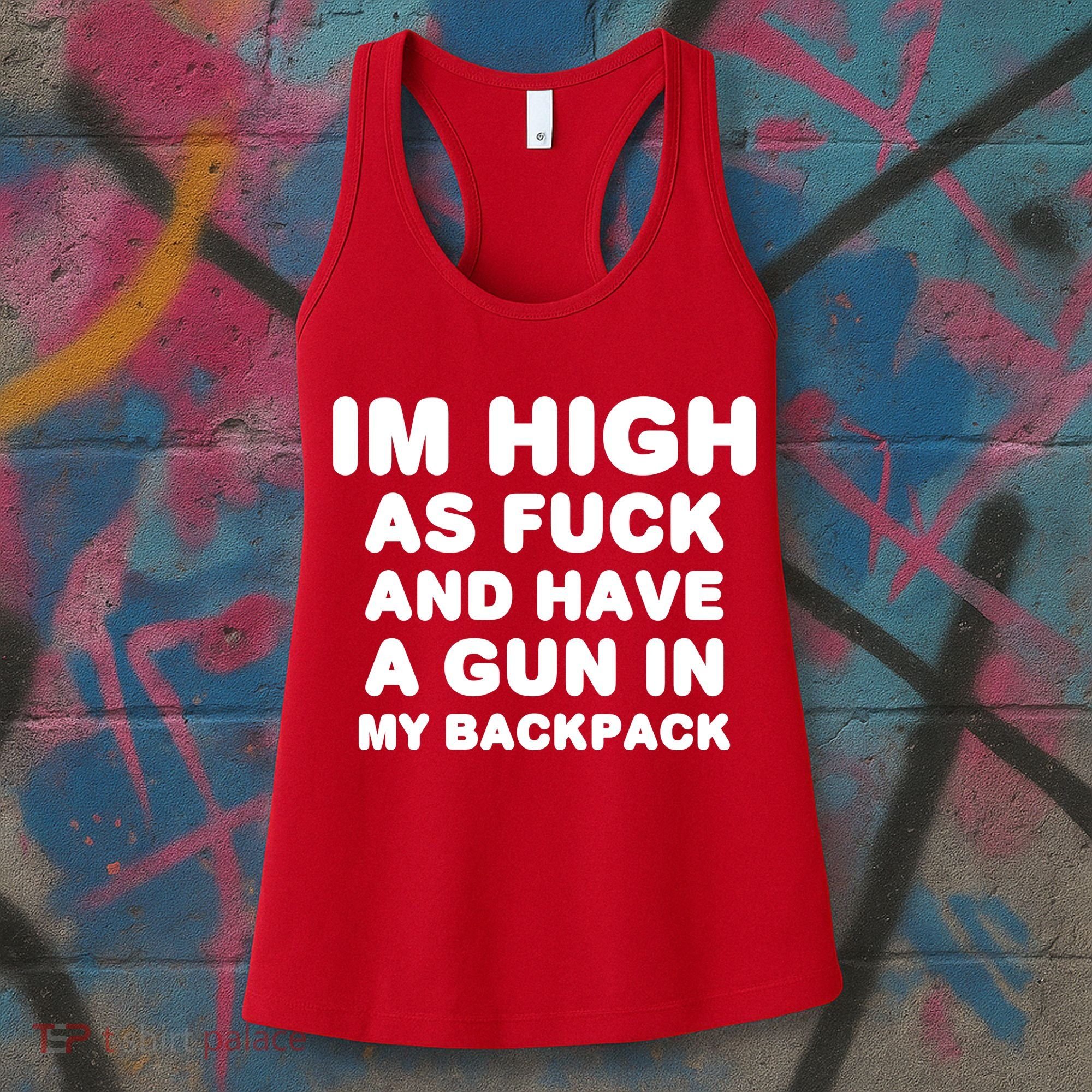 Im High As Fuck And Have A Gun In My Backpack Women's Tank Top