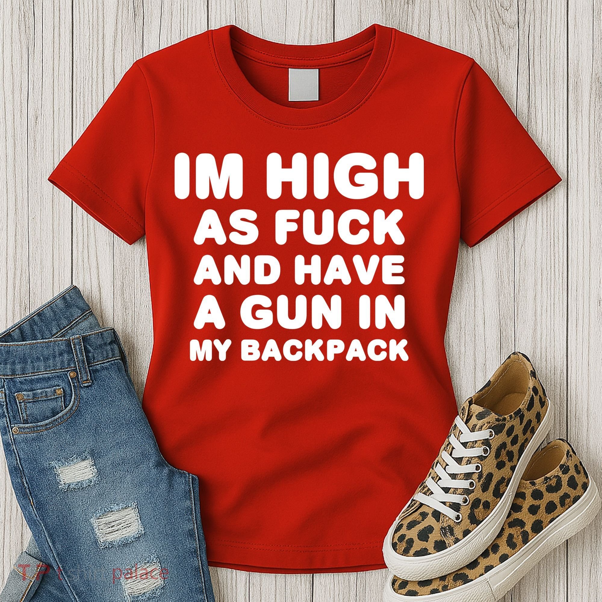 Im High As Fuck And Have A Gun In My Backpack Women's T-Shirt