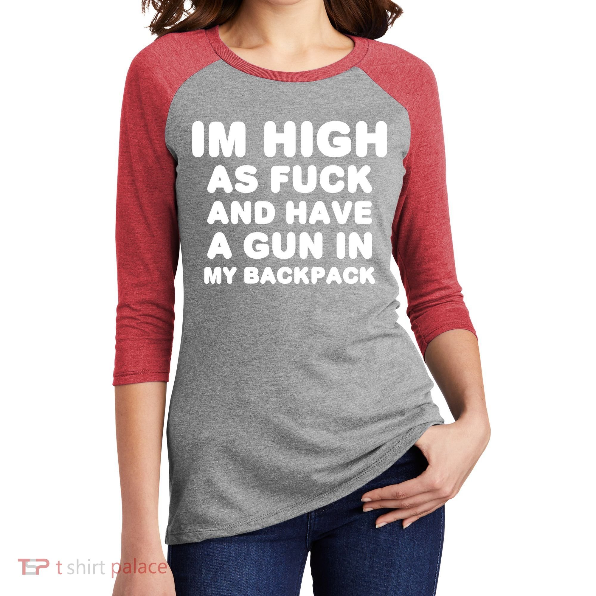 Im High As Fuck And Have A Gun In My Backpack Women's Tri-Blend 3/4-Sleeve Raglan Shirt
