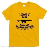 I Have A Gun And Am Schizophrenic Shirt Gun Lovers T-Shirt thumb 0