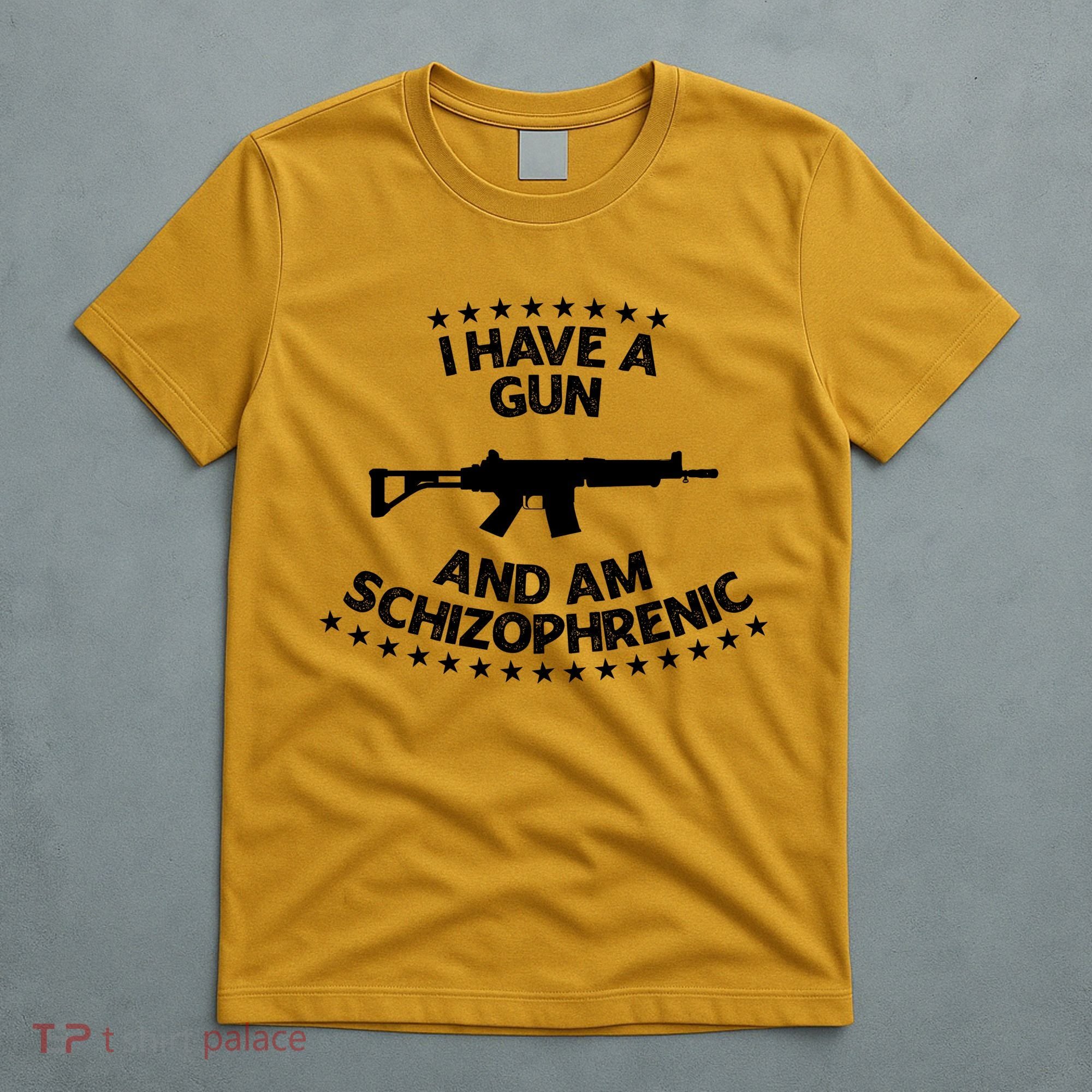 I Have A Gun And Am Schizophrenic Shirt Gun Lovers T-Shirt
