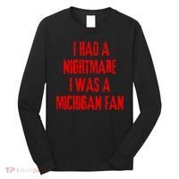 I Had A Nightmare I Was A Michigan Fan Long Sleeve Shirt thumb 0