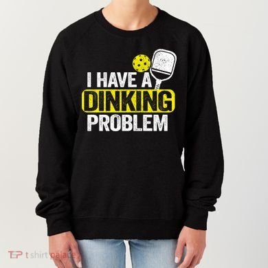 I Have A Dinking Problem Pickle Ball Jokes Funny Pickleball Cool Gift Women's Sweatshirt