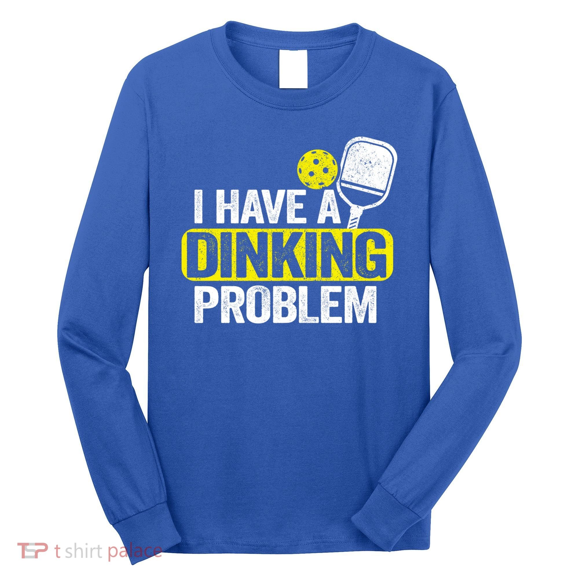 I Have A Dinking Problem Pickle Ball Jokes Funny Pickleball Cool Gift Long Sleeve Shirt