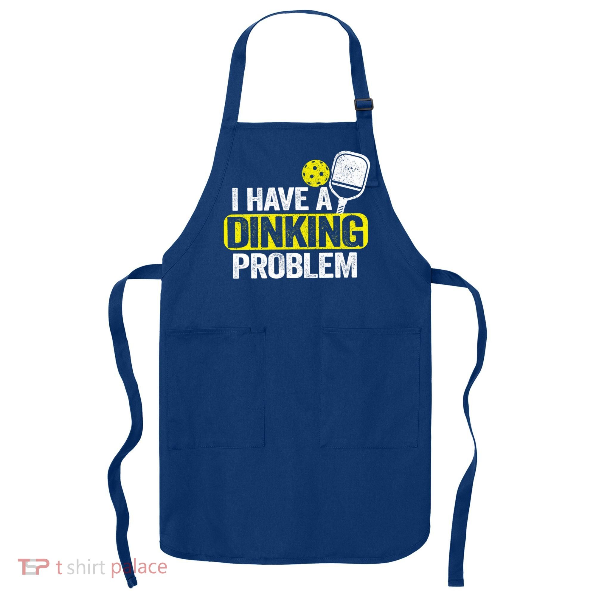 I Have A Dinking Problem Pickle Ball Jokes Funny Pickleball Cool Gift Apron