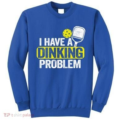 I Have A Dinking Problem Pickle Ball Jokes Funny Pickleball Cool Gift Sweatshirt