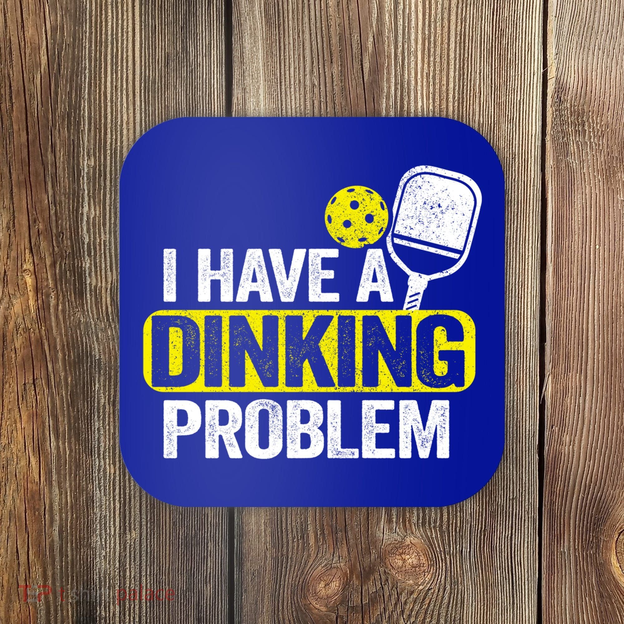 I Have A Dinking Problem Pickle Ball Jokes Funny Pickleball Cool Gift Coaster