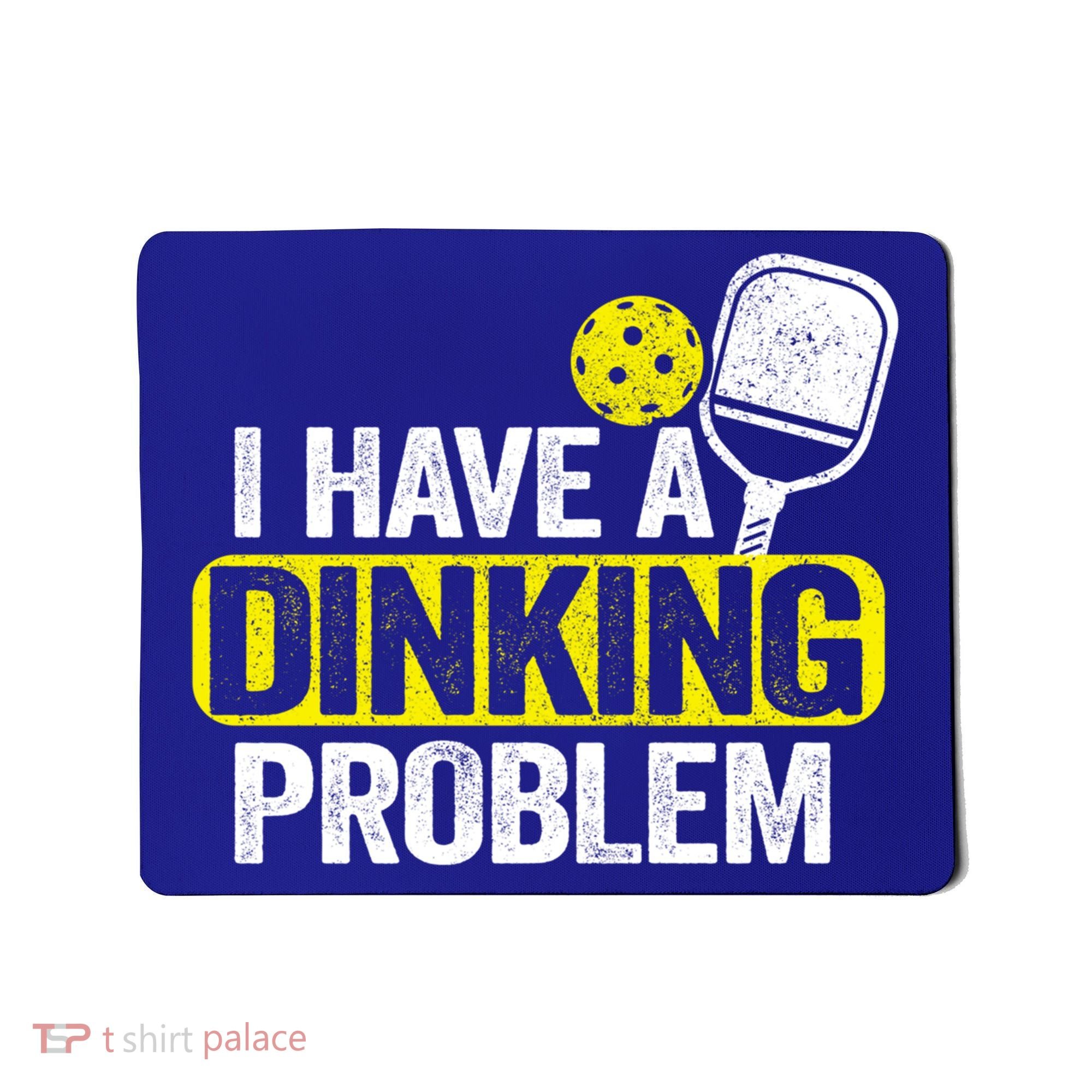 I Have A Dinking Problem Pickle Ball Jokes Funny Pickleball Cool Gift Mousepad