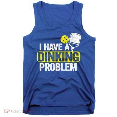 I Have A Dinking Problem Pickle Ball Jokes Funny Pickleball Cool Gift Tank Top