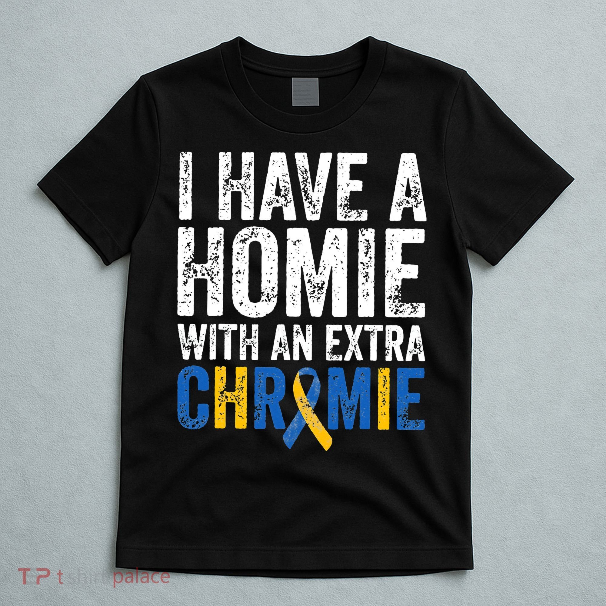 I Have A Homie With An Extra Chromie Down Syndrome Awareness T-Shirt
