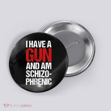 I Have A Gun And Am Schizophrenic Button