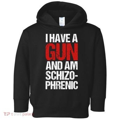 I Have A Gun And Am Schizophrenic Toddler Hoodie