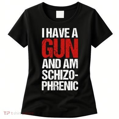I Have A Gun And Am Schizophrenic Women's T-Shirt