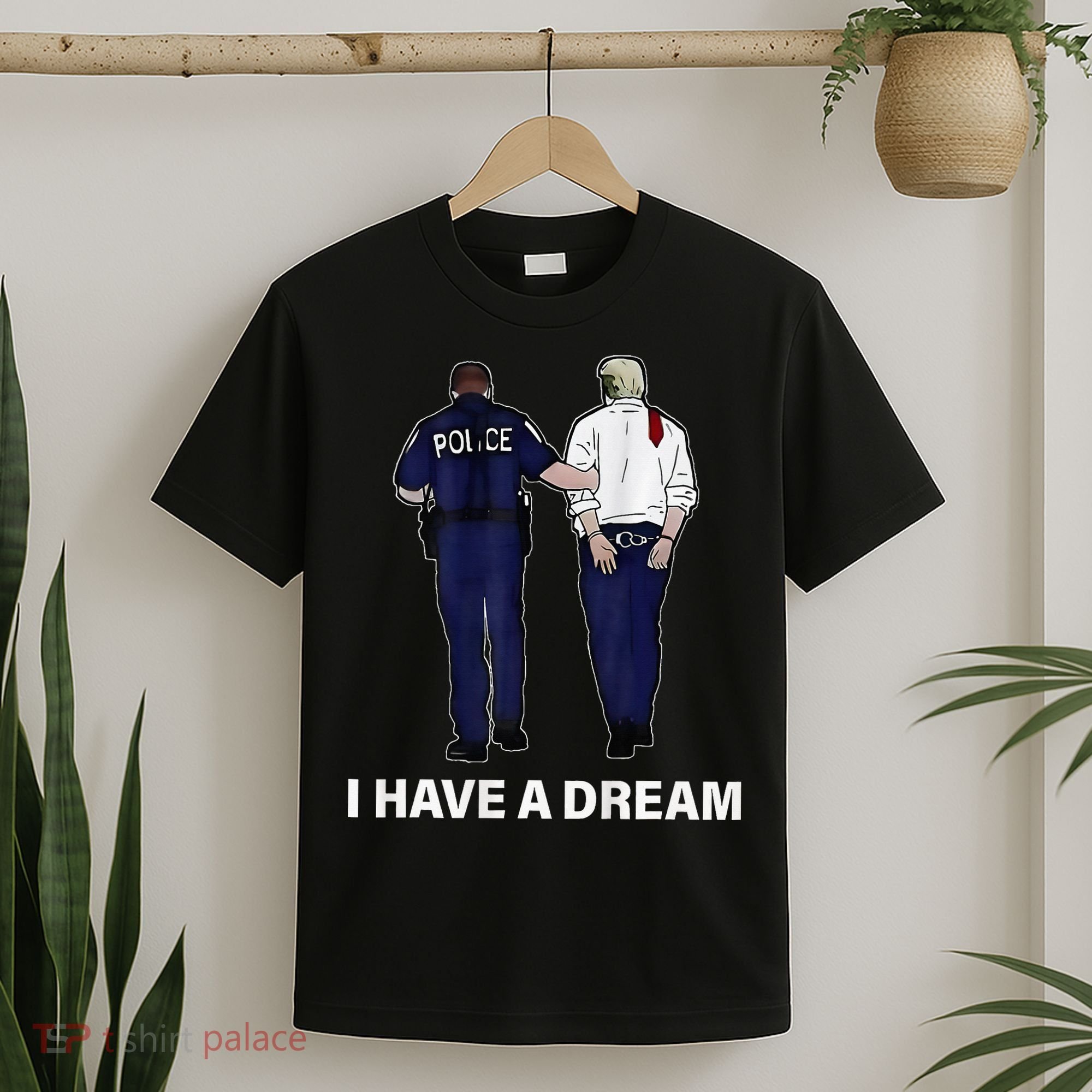 I Have A Dream Funny Trump Police Saying Women T-Shirt