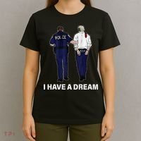 I Have A Dream Funny Trump Police Saying Women T-Shirt thumb 4