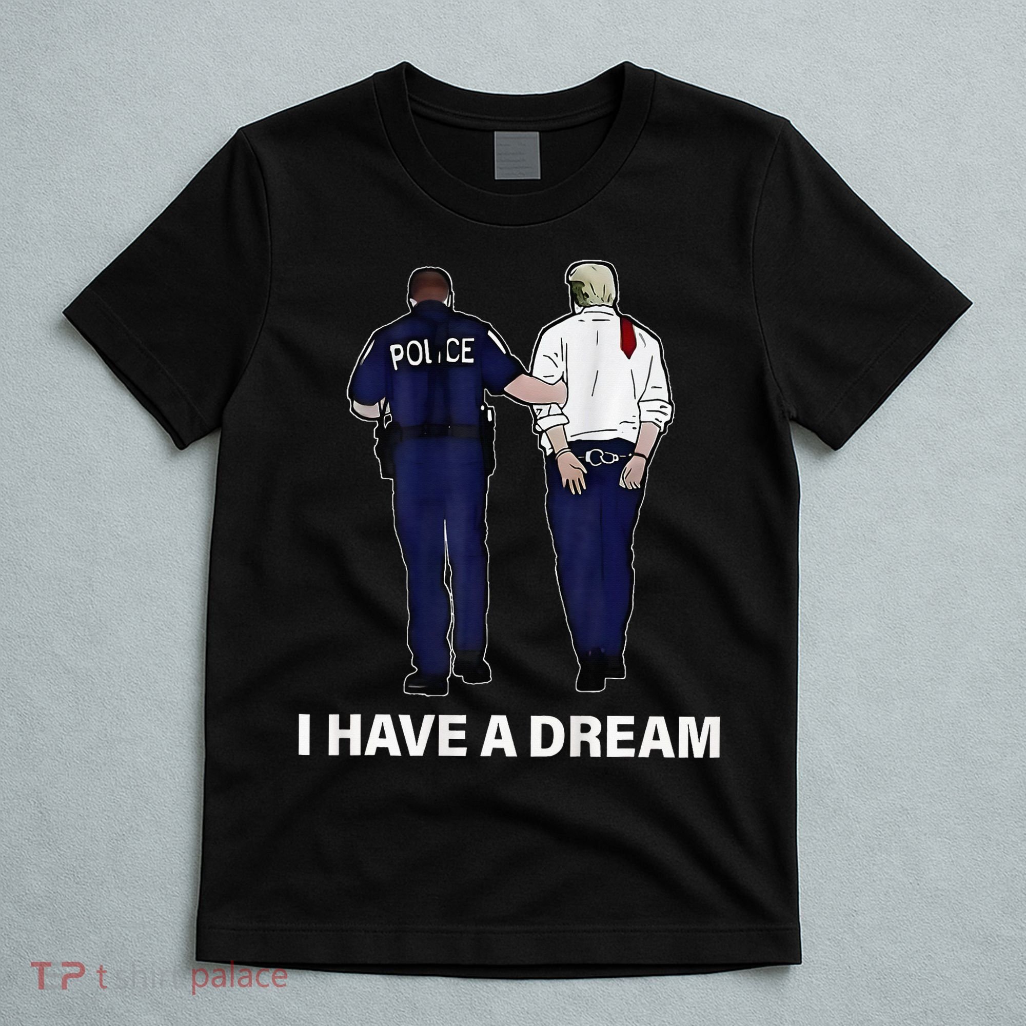 I Have A Dream Funny Trump Police Saying Women T-Shirt