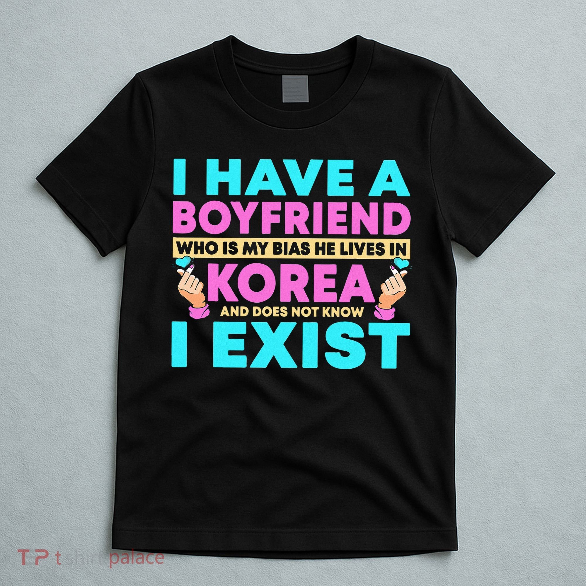 I Have A Boyfriend Who Is My Bias Korean Kdrama Kpop Lover T-Shirt