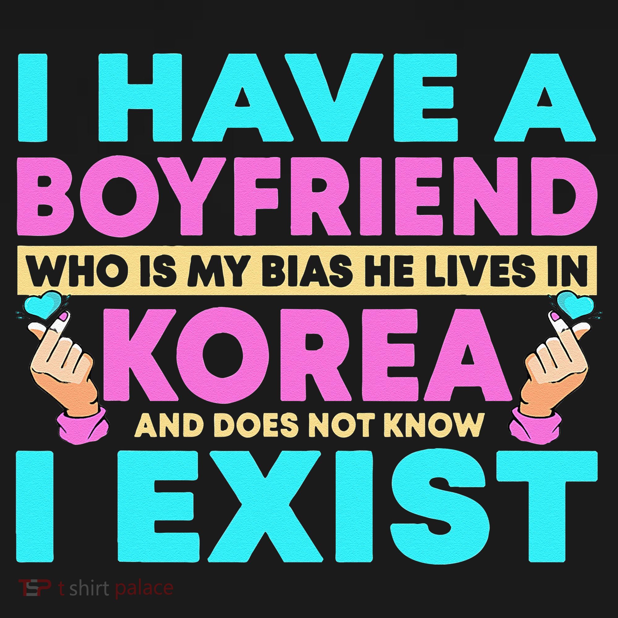 I Have A Boyfriend Who Is My Bias Korean Kdrama Kpop Lover T-Shirt