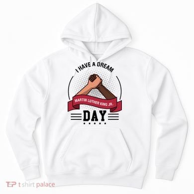 I Have A Dream Day Martin Luther King Jr MLK Trending Gift Idea Hoodie