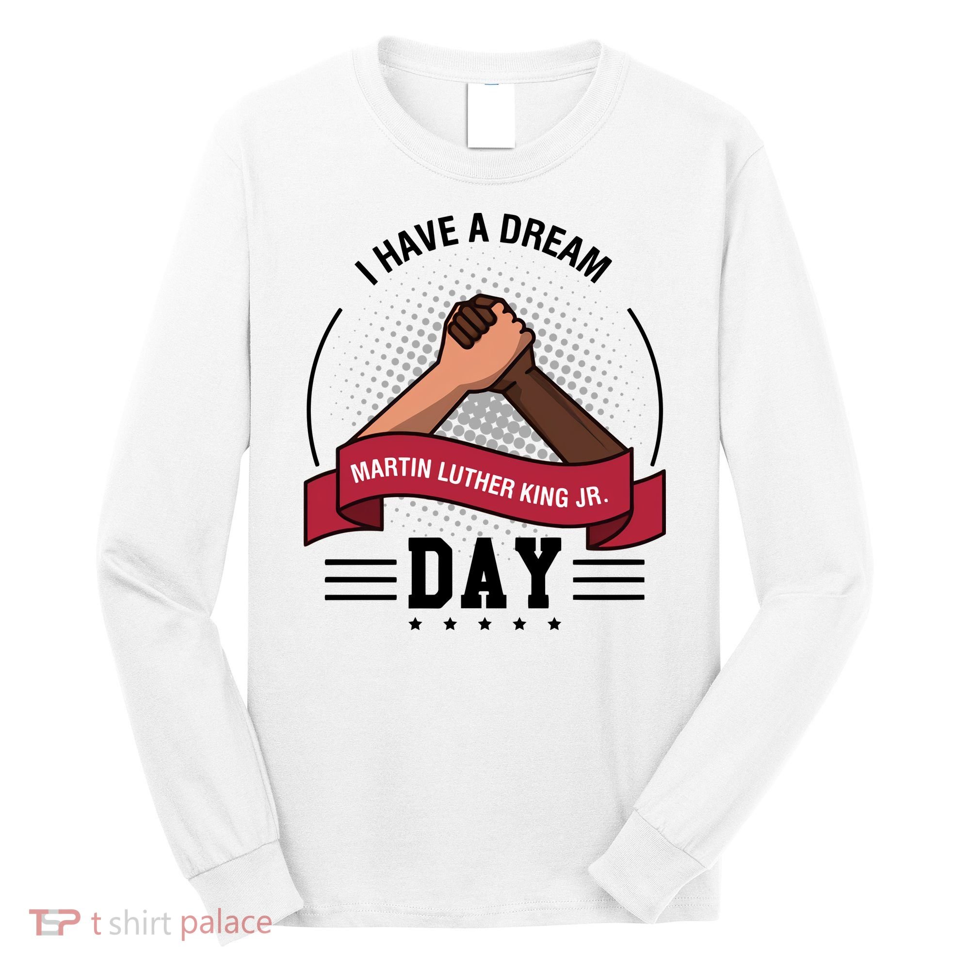 I Have A Dream Day Martin Luther King Jr MLK Trending Gift Idea Long Sleeve Shirt