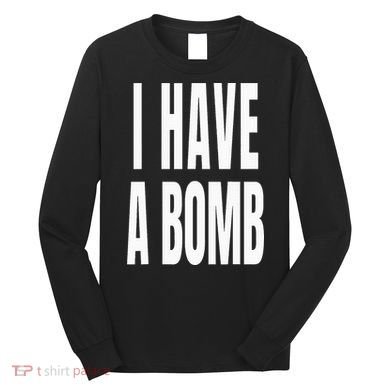 I Have A Bomb Long Sleeve Shirt