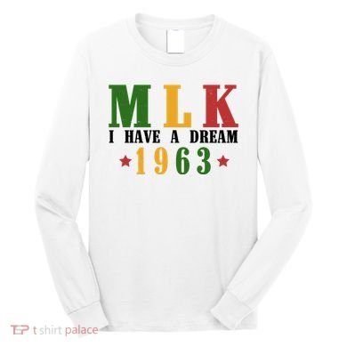 I Have A Dream Mlk Day 1963 Long Sleeve Shirt