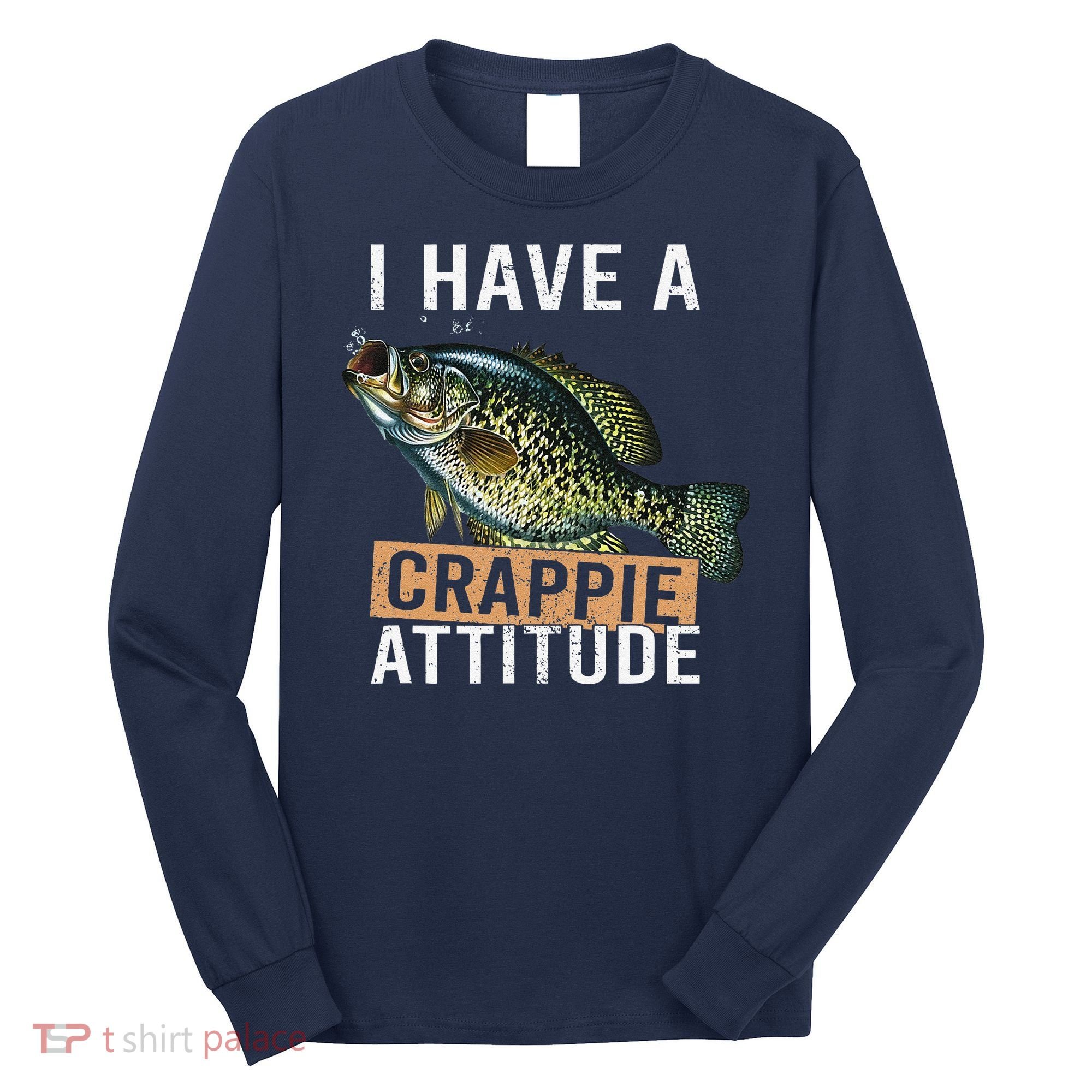 I Have A Crappie Attitude Fishing Long Sleeve Shirt