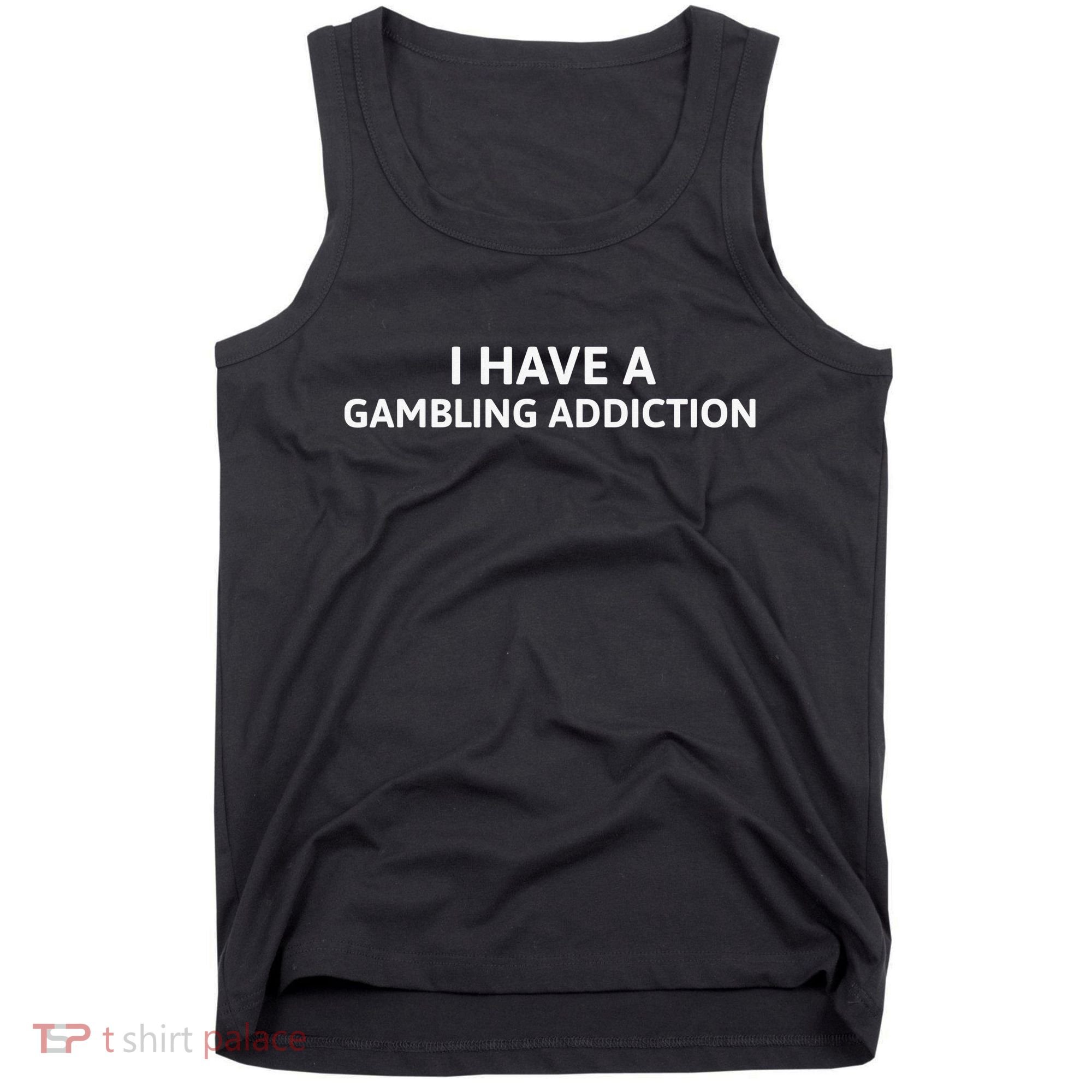 I Have A Gambling Addiction Tank Top