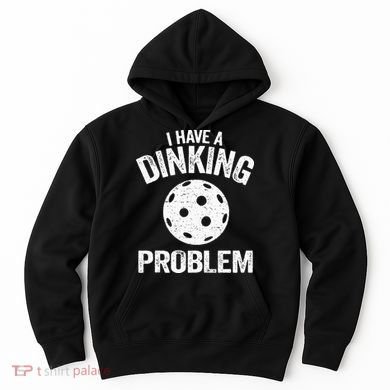I Have A Dinking Problem Pickle Ball Jokes Funny Pickleball Hoodie