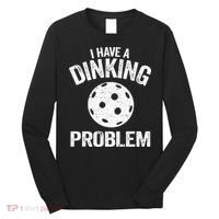 I Have A Dinking Problem Pickle Ball Jokes Funny Pickleball Long Sleeve Shirt thumb 0