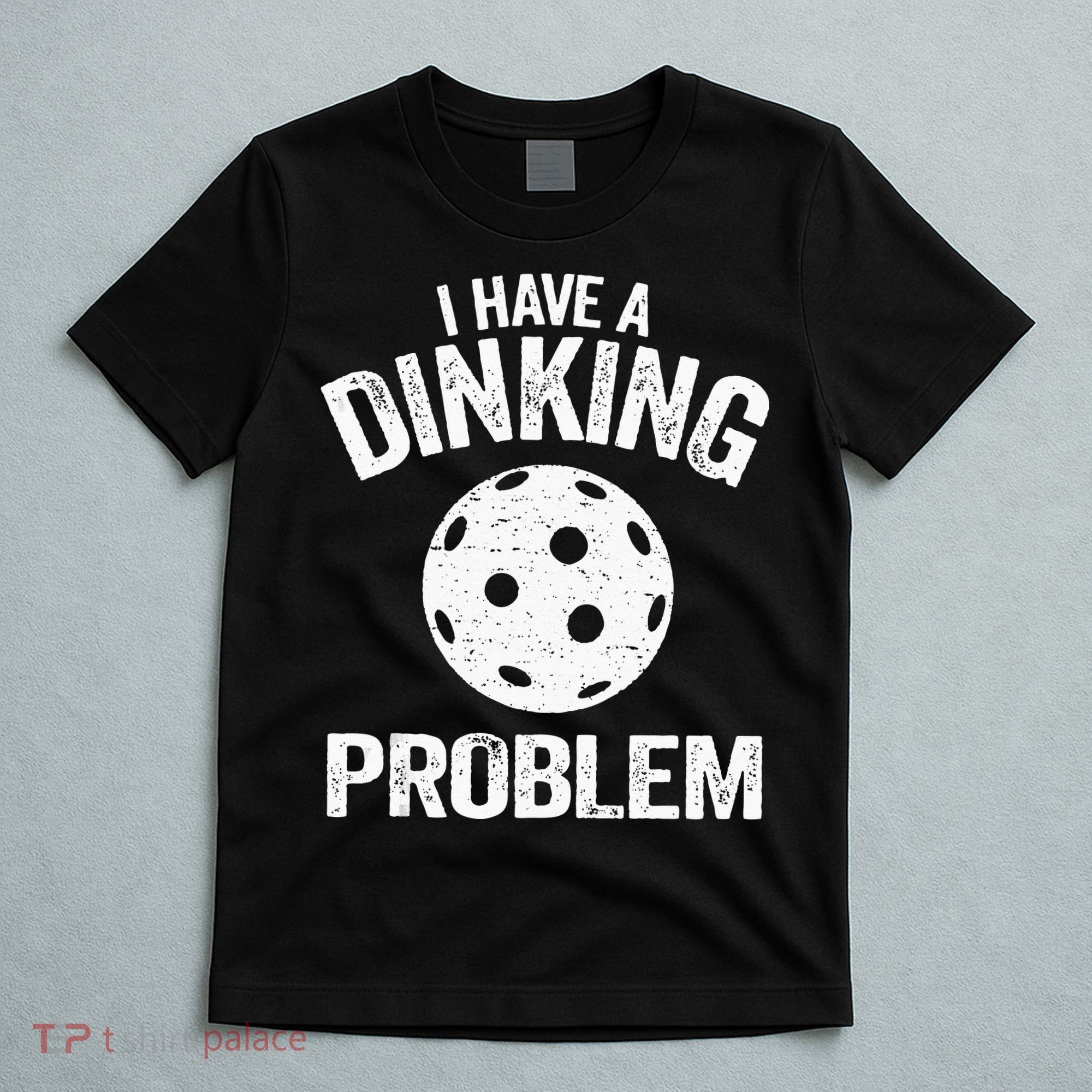 I Have A Dinking Problem Pickle Ball Jokes Funny Pickleball T-Shirt
