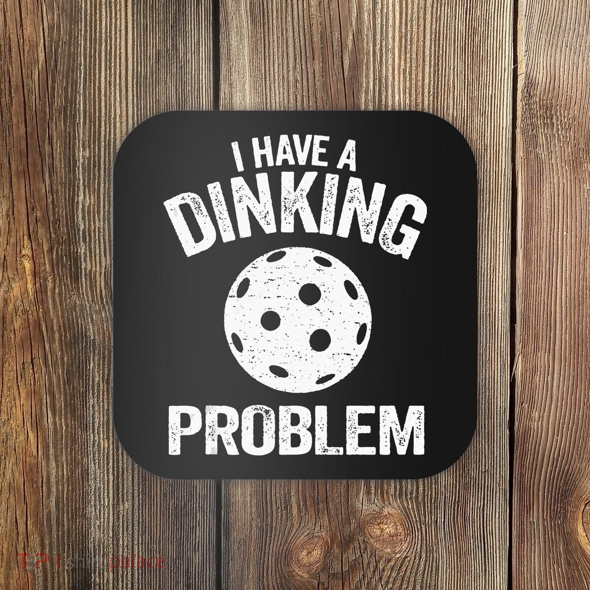 I Have A Dinking Problem Pickle Ball Jokes Funny Pickleball Coaster