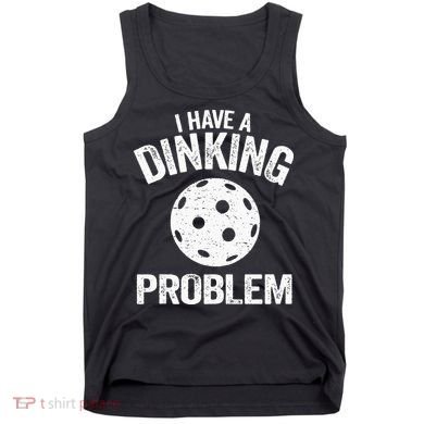I Have A Dinking Problem Pickle Ball Jokes Funny Pickleball Tank Top