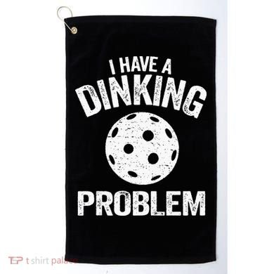 I Have A Dinking Problem Pickle Ball Jokes Funny Pickleball Golf Towel