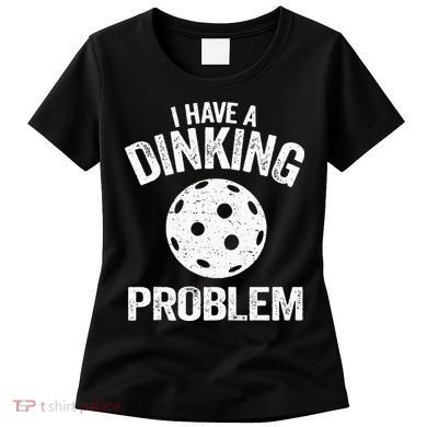 I Have A Dinking Problem Pickle Ball Jokes Funny Pickleball Women's T-Shirt
