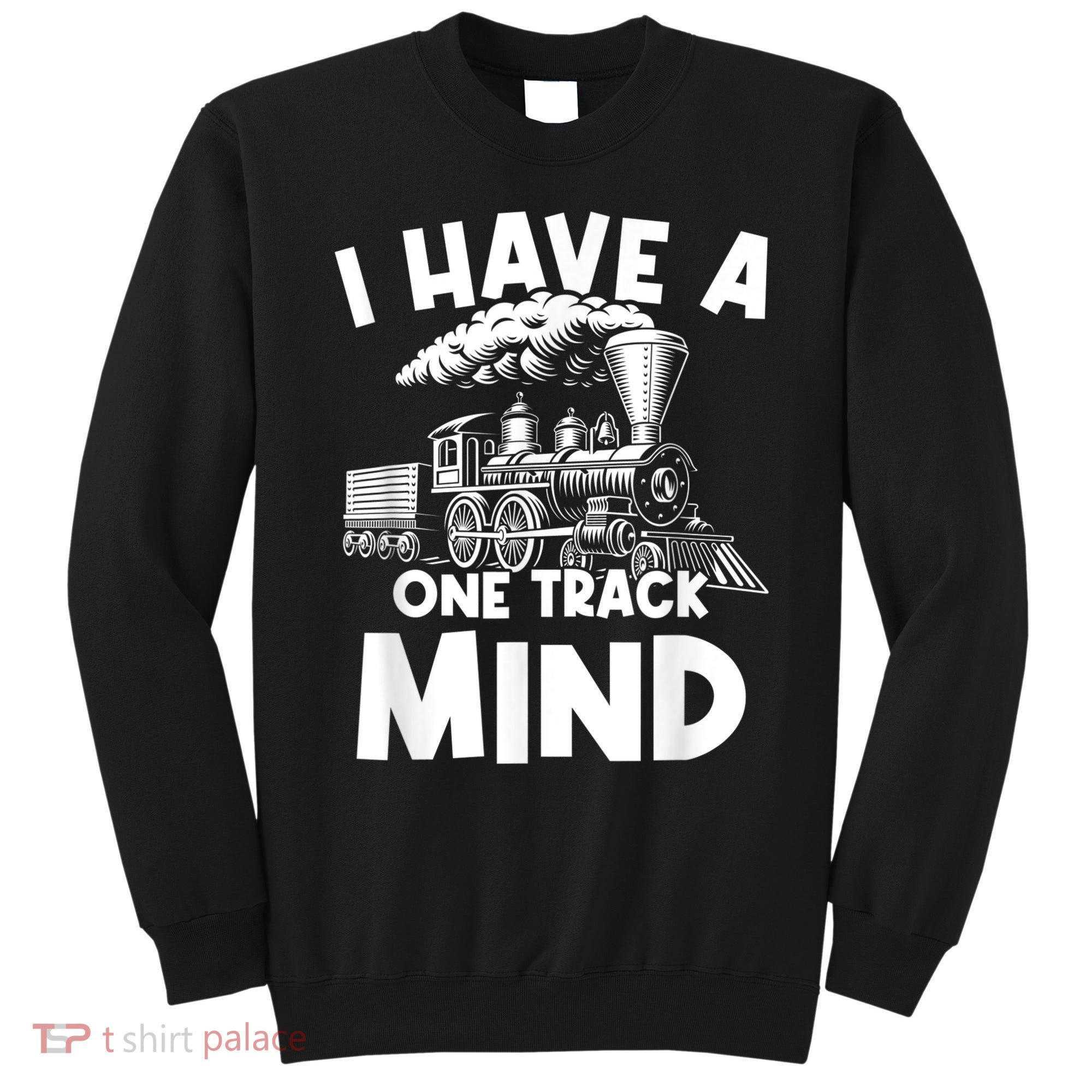 I Have A One Track Mind Trains Locomotive Engineer Sweatshirt
