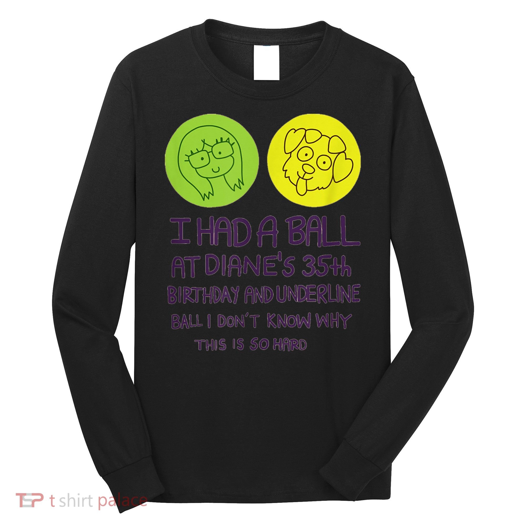 I Had A Ball At Diane's 35th Birthday  Long Sleeve Shirt