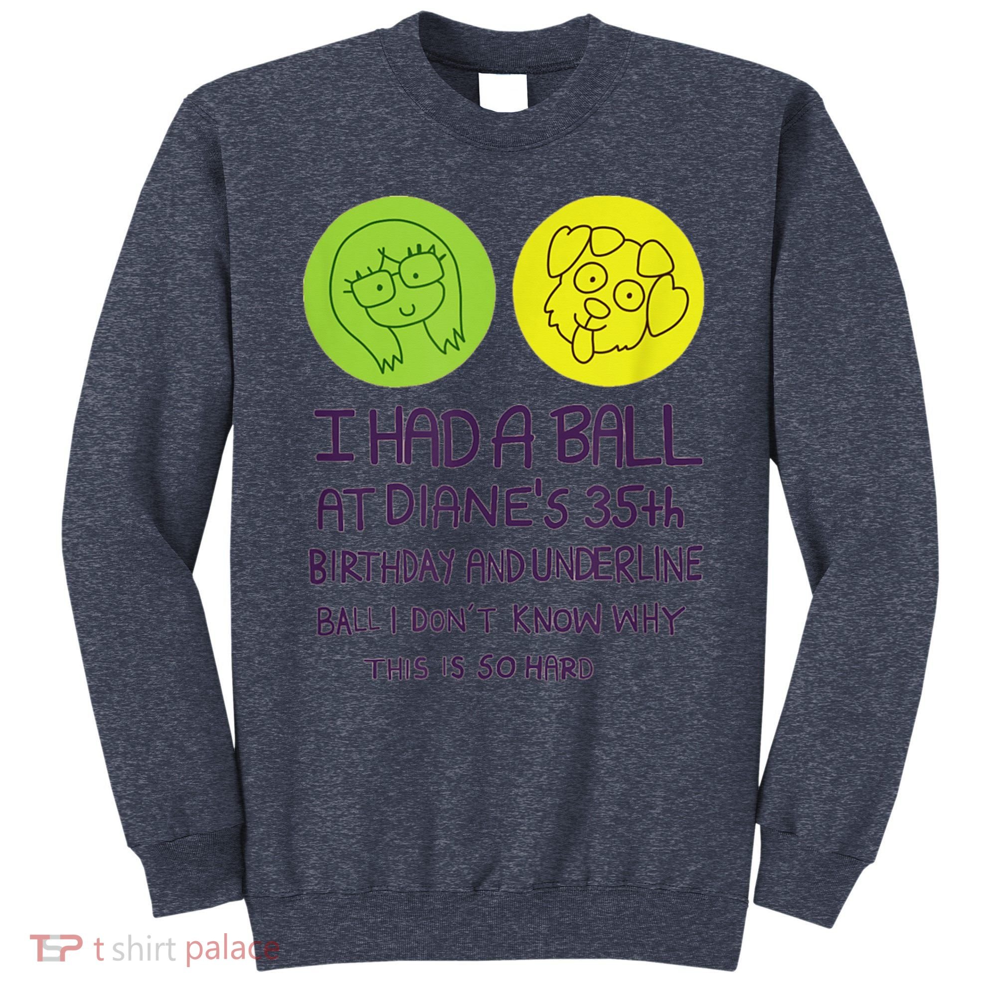 I Had A Ball At Diane's 35th Birthday  Sweatshirt