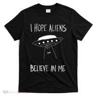 I Hope Aliens Believe In Me Funny Aliens T-Shirt thumb 0