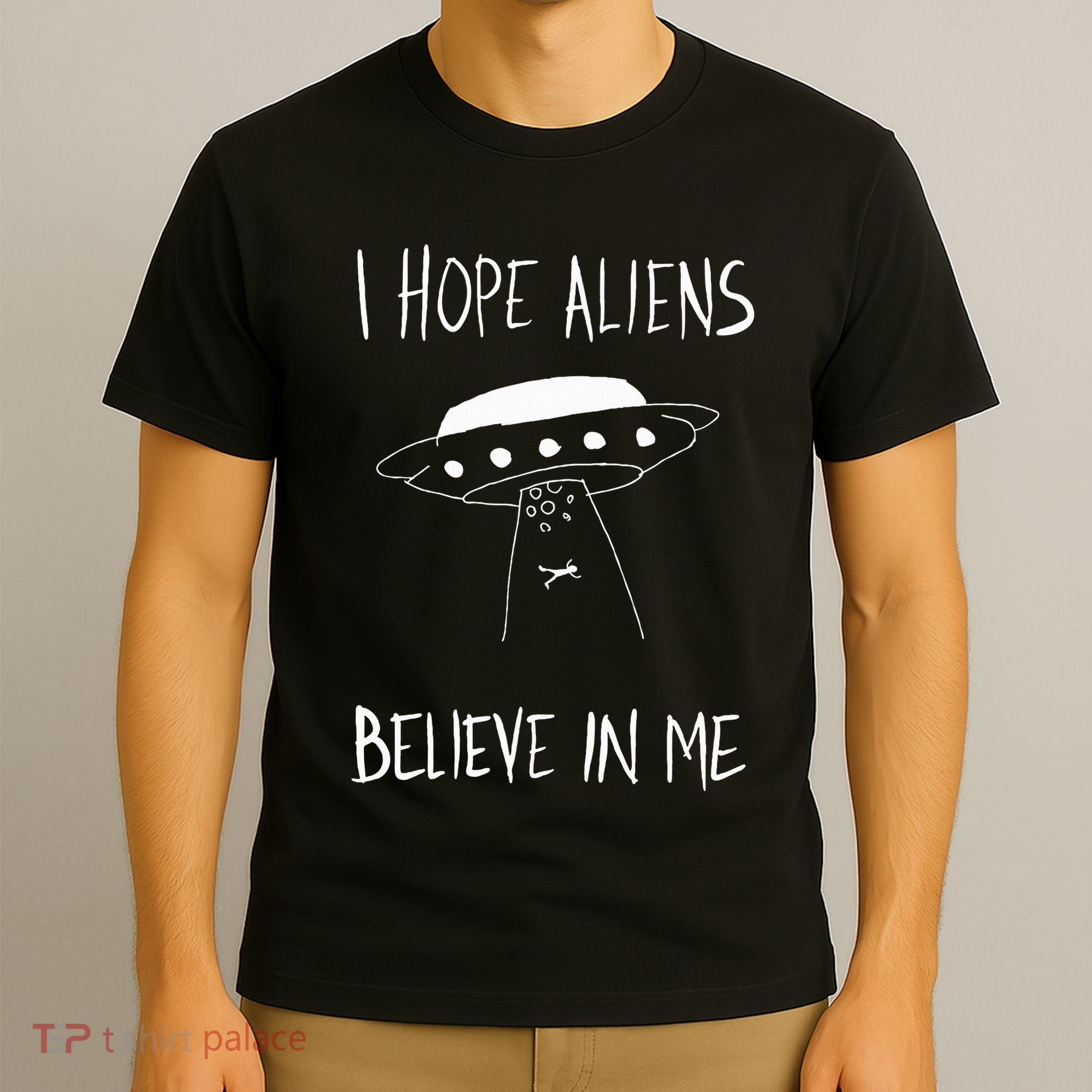 I Hope Aliens Believe In Me Funny Aliens T-Shirt