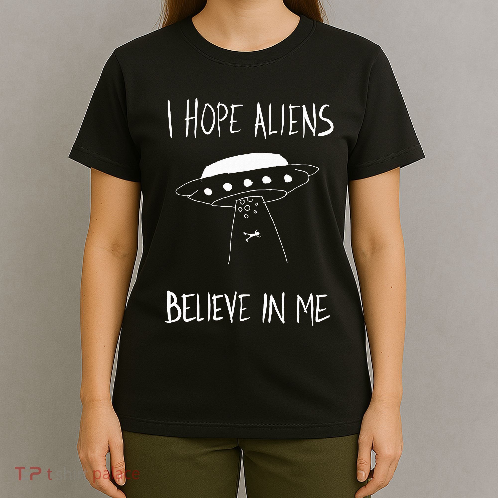 I Hope Aliens Believe In Me Funny Aliens T-Shirt