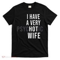 I Have A Very Hot Wife Psychotic Wife T-Shirt thumb 0